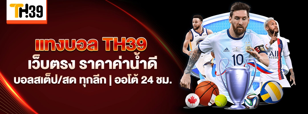 แทงบอล TH39 เว็บตรง ราคาค่าน้ำดี บอลสเต็ป/สด ทุกลีก | ออโต้ 24 ชม. 1